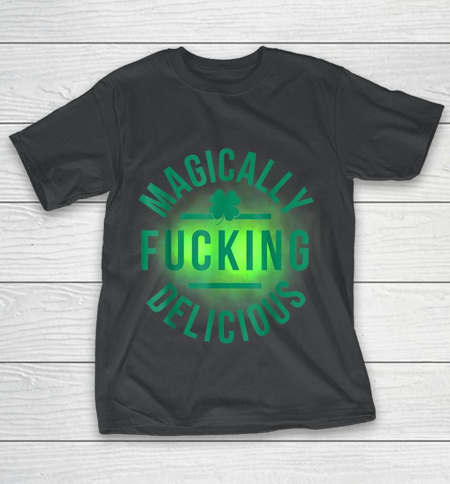 Magically Fucking Delicious Funny Shamrock St Patrick's Day T-Shirt
