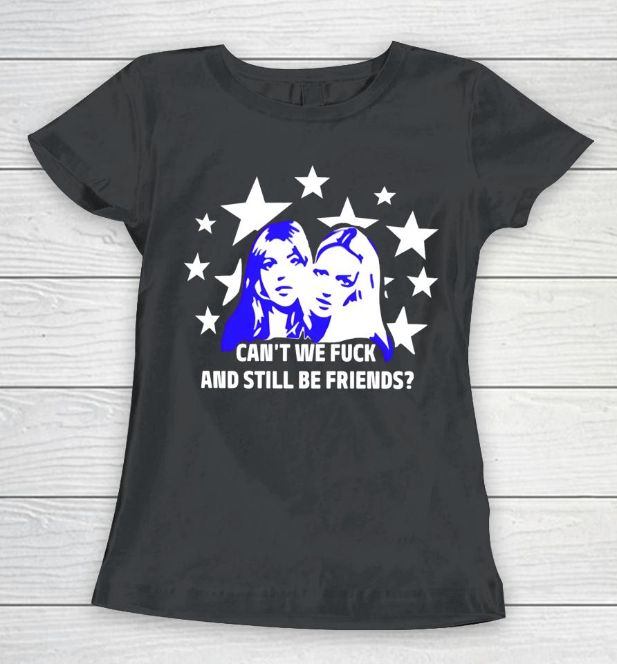 Maison Rapito Shop Can't We Fuck And Still Be Friends Women T-Shirt