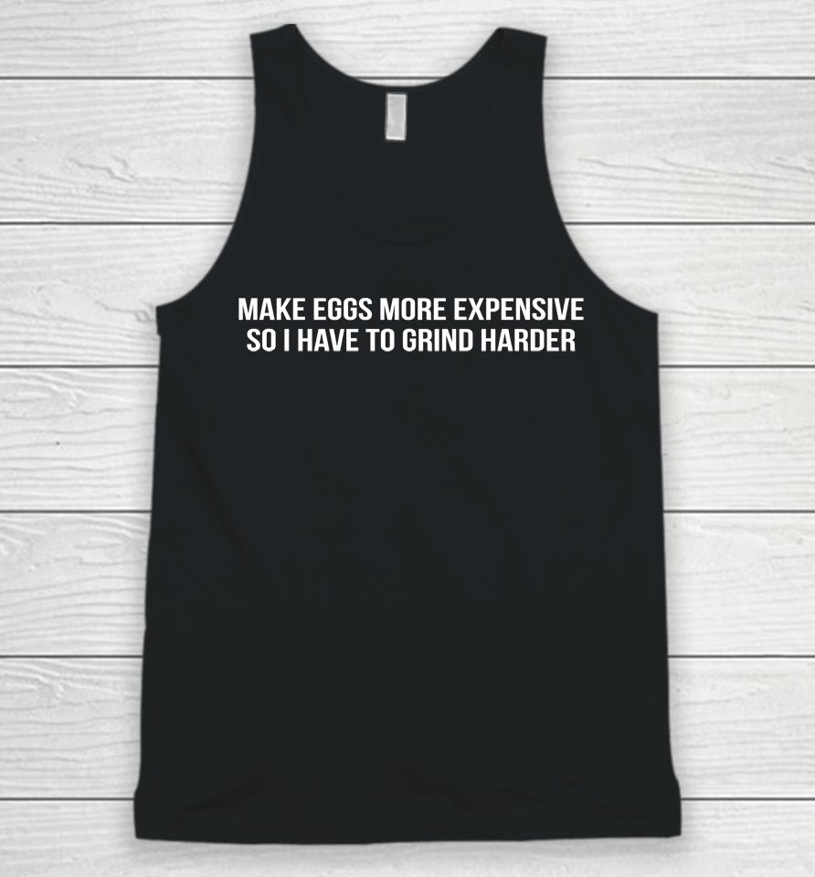 Make Eggs More Expensive So I Have To Grind Harder Unisex Tank Top