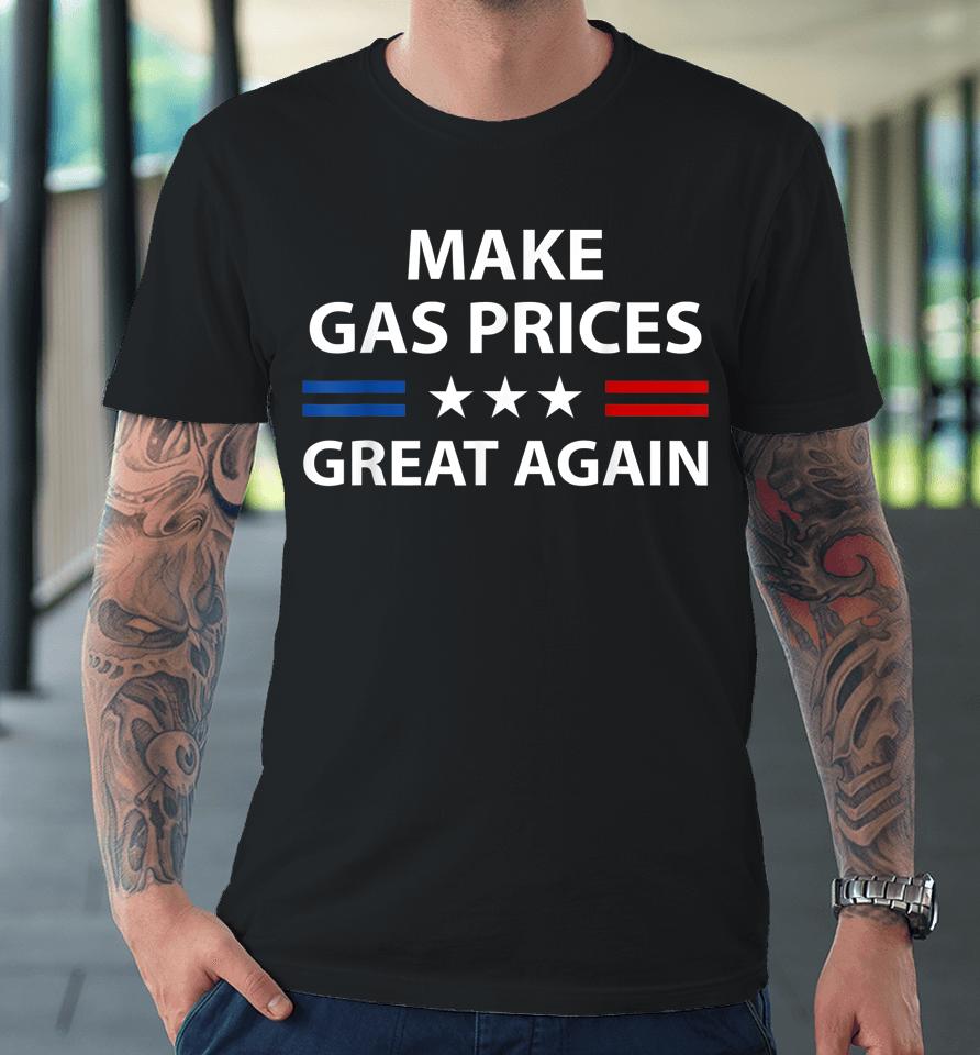 Make Gas Prices Great Again Premium T-Shirt