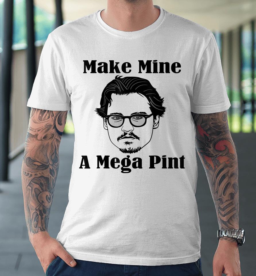 Make Mine A Mega Pint Premium T-Shirt