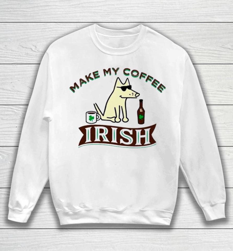 Make My Coffee Irish St Patrick’s Day Sweatshirt