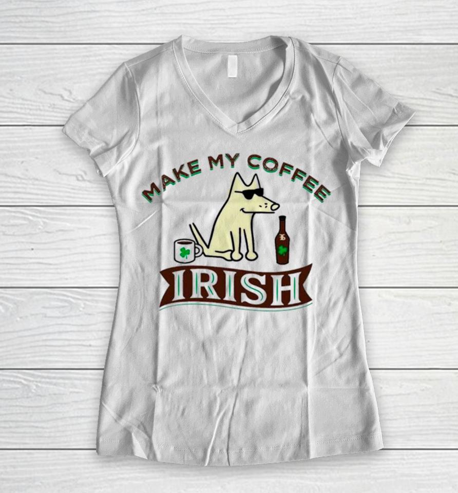 Make My Coffee Irish St Patrick’s Day Women V-Neck T-Shirt