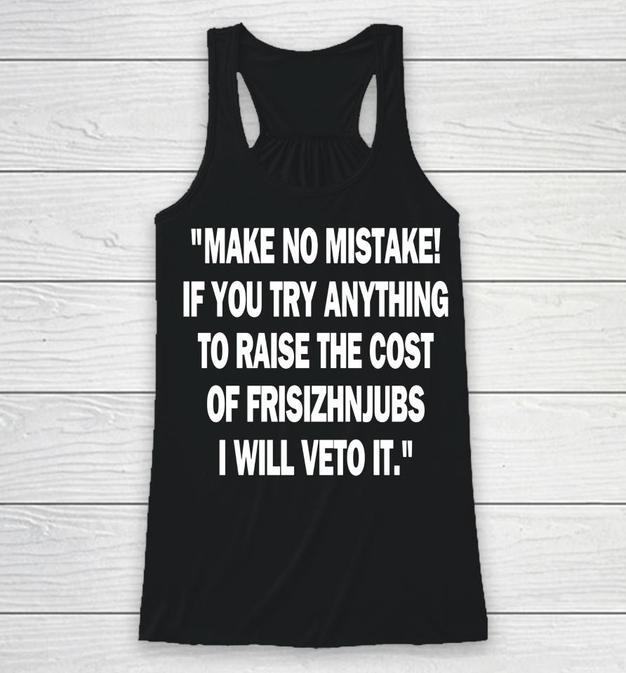 Make No Mistake If You Try Anything To Raise The Cost Of Frisch's Racerback Tank