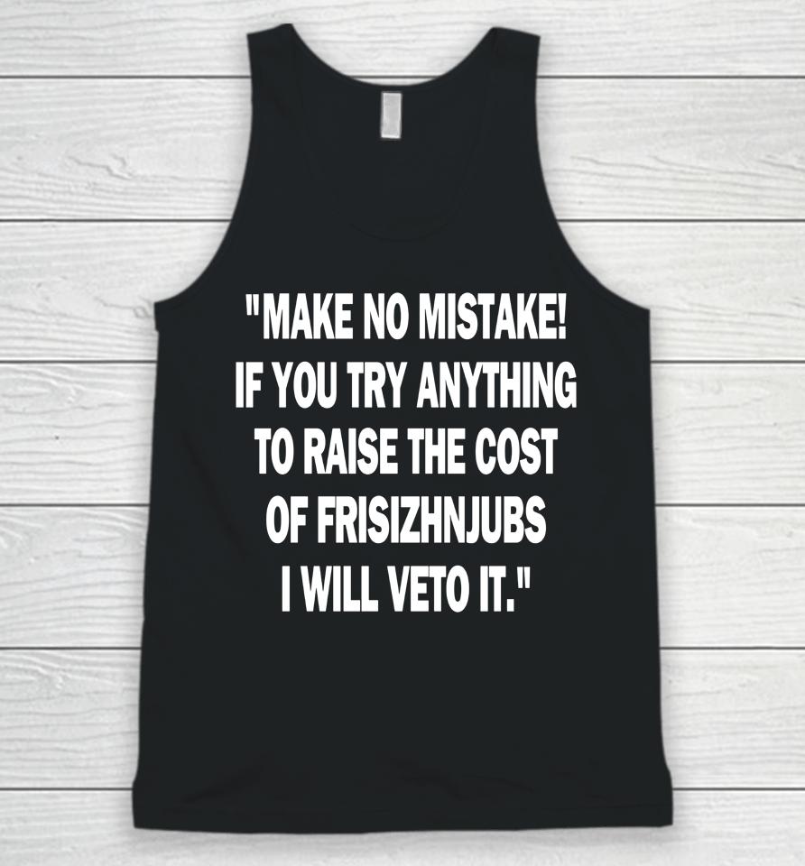 Make No Mistake If You Try Anything To Raise The Cost Of Frisch's Unisex Tank Top