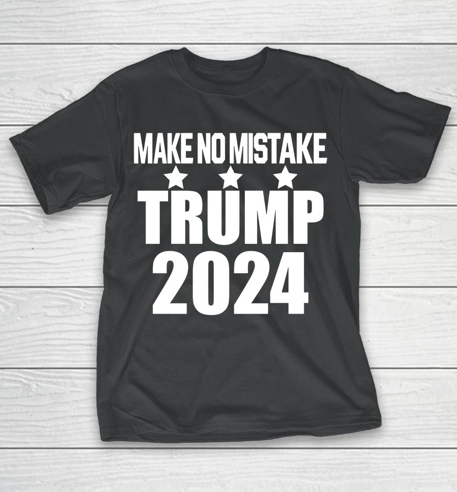 Make No Mistake Trump T-Shirt