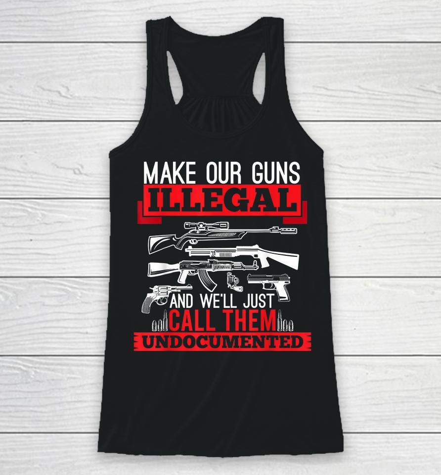 Make Our Guns Illegal And We'll Just Call Them Undocumented Racerback Tank