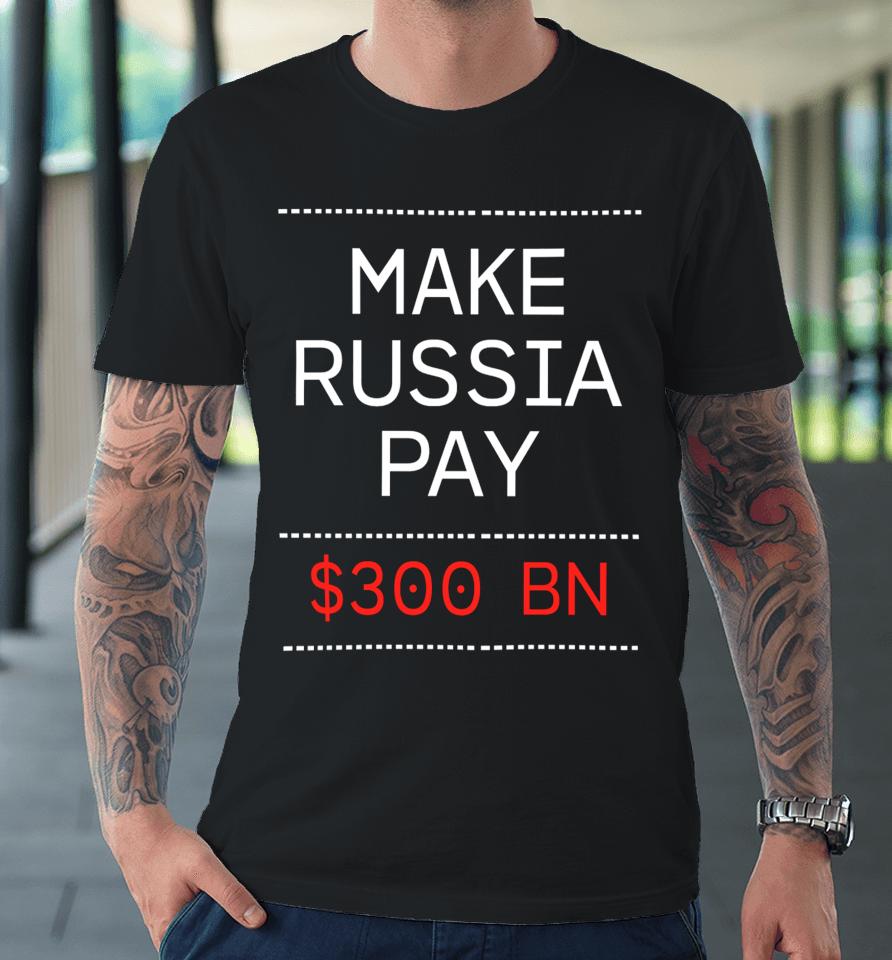 Make Russia Pay $300 Bn Premium T-Shirt