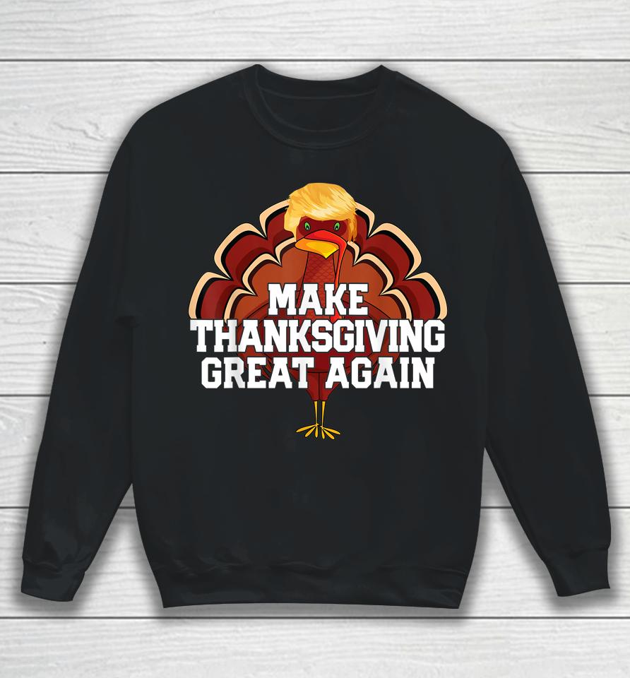 Make Thanksgiving Great Again Trump Turkey Funny Sweatshirt