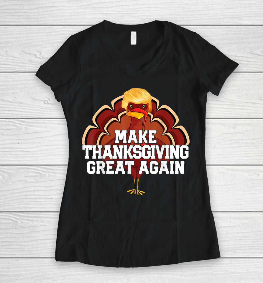 Make Thanksgiving Great Again Trump Turkey Funny Women V-Neck T-Shirt
