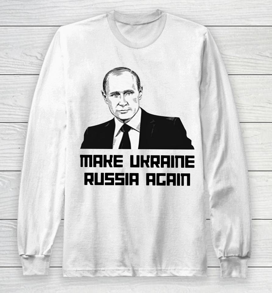 Make Ukraine Russia Again Long Sleeve T-Shirt