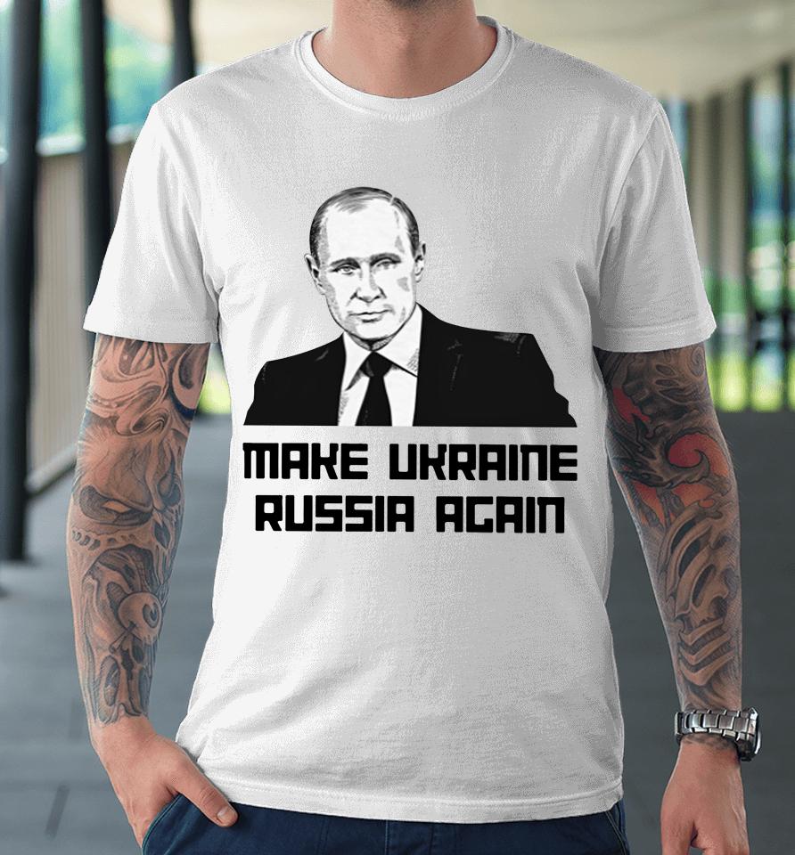 Make Ukraine Russia Again Premium T-Shirt