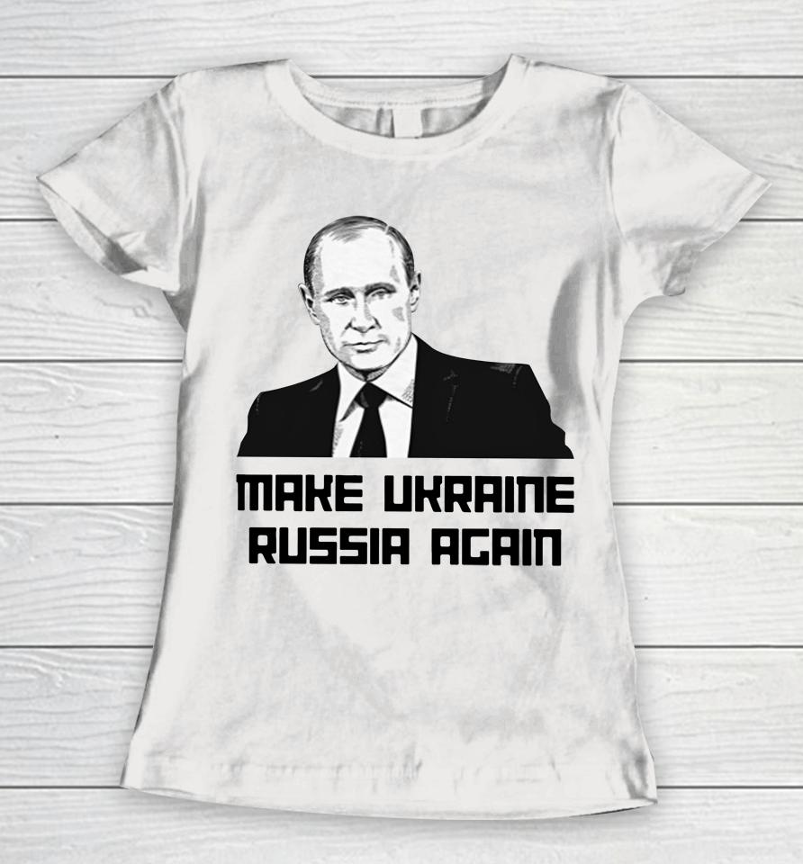 Make Ukraine Russia Again Women T-Shirt