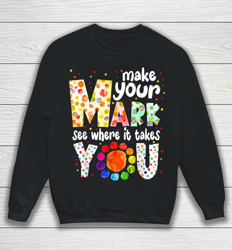 Make Your Mark And See Where It Takes You Dot Day Sweatshirt