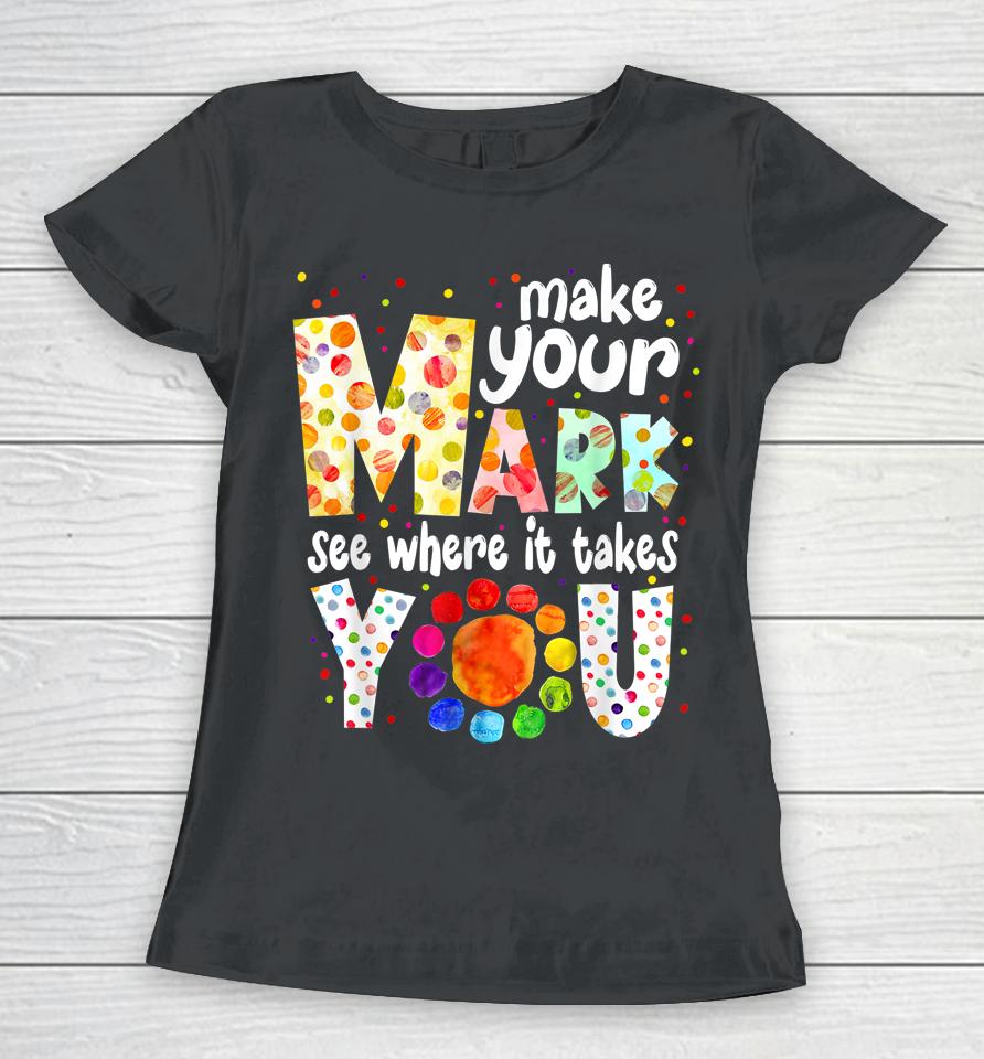 Make Your Mark And See Where It Takes You Dot Day Women T-Shirt
