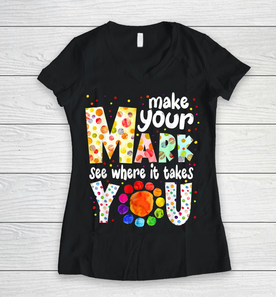 Make Your Mark And See Where It Takes You Dot Day Women V-Neck T-Shirt