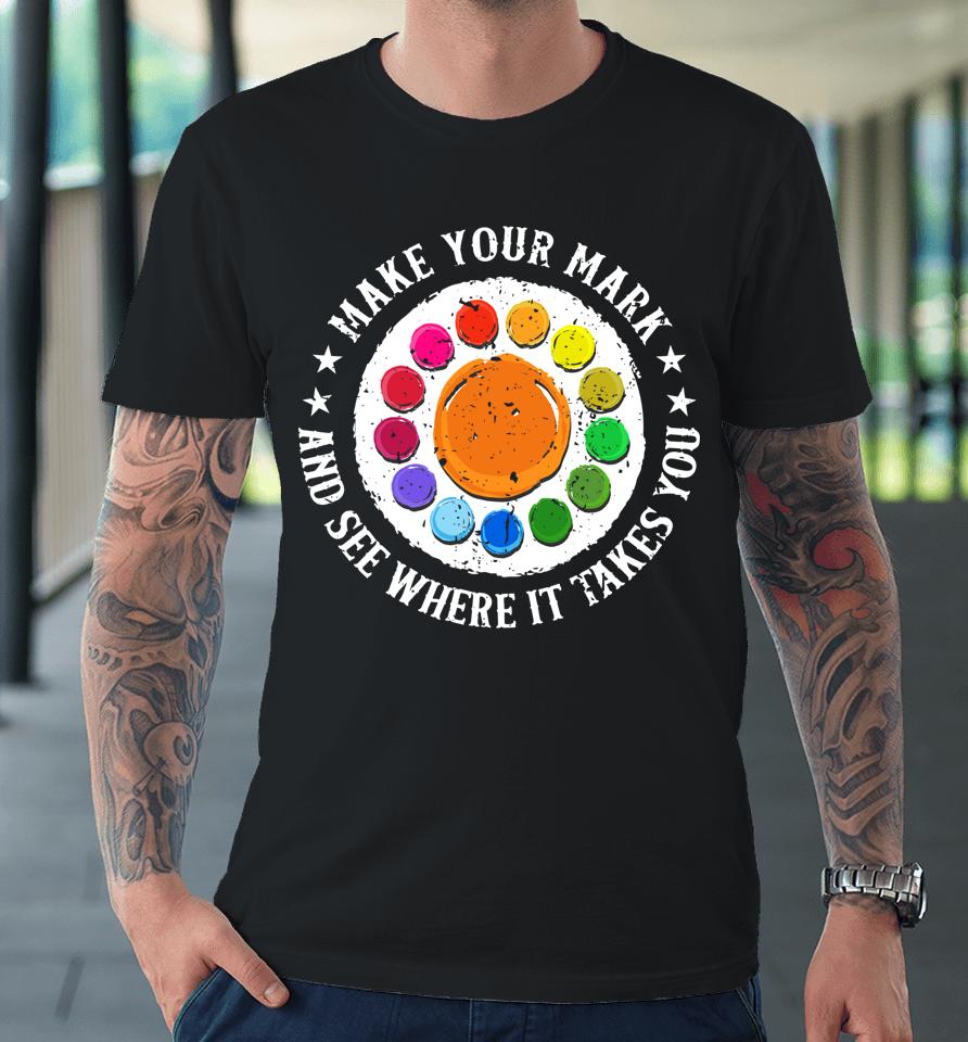 Make Your Mark And See Where It Takes You Dot Day Premium T-Shirt