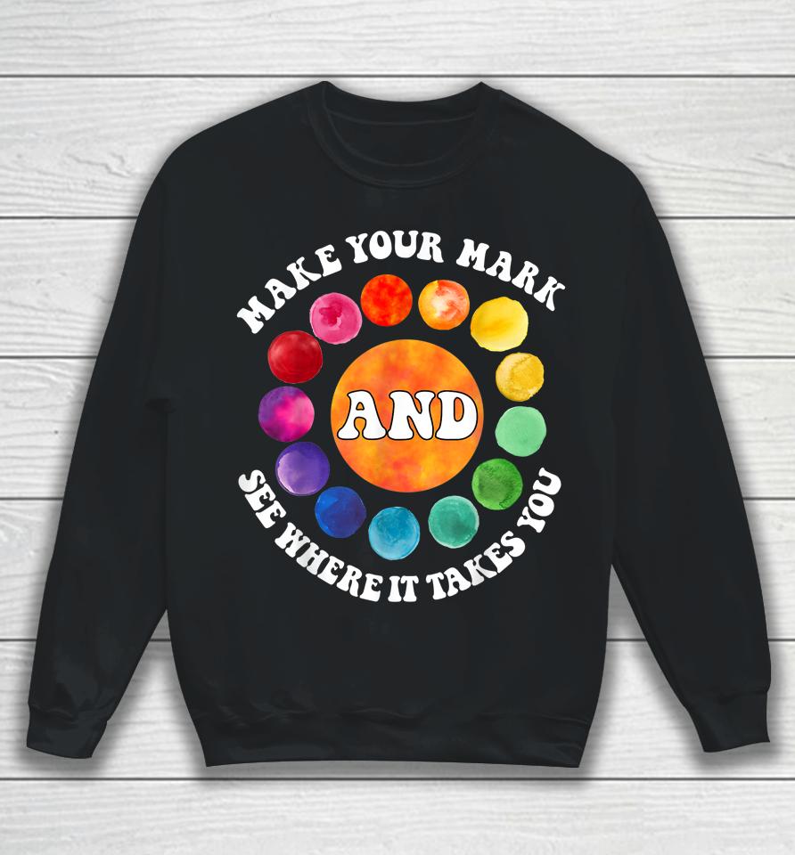 Make Your Mark And See Where It Takes You Rainbow Dot Day Sweatshirt