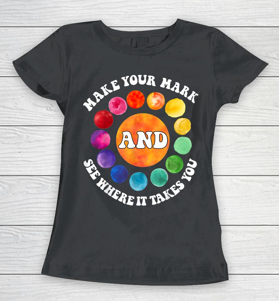 Make Your Mark And See Where It Takes You Rainbow Dot Day Women T-Shirt