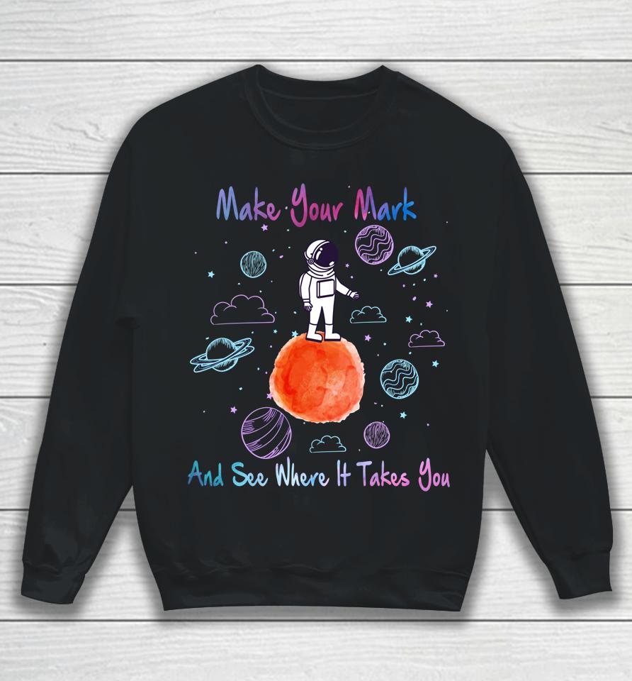 Make Your Mark And See Where It Takes You The Dot Gift Sweatshirt