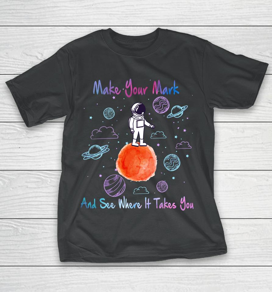 Make Your Mark And See Where It Takes You The Dot Gift T-Shirt
