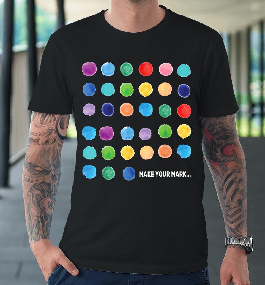 Make Your Mark Colorful Dots International Dot Day Premium T-Shirt