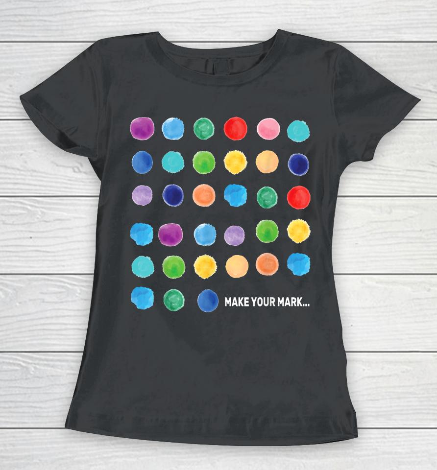 Make Your Mark Colorful Dots International Dot Day Women T-Shirt