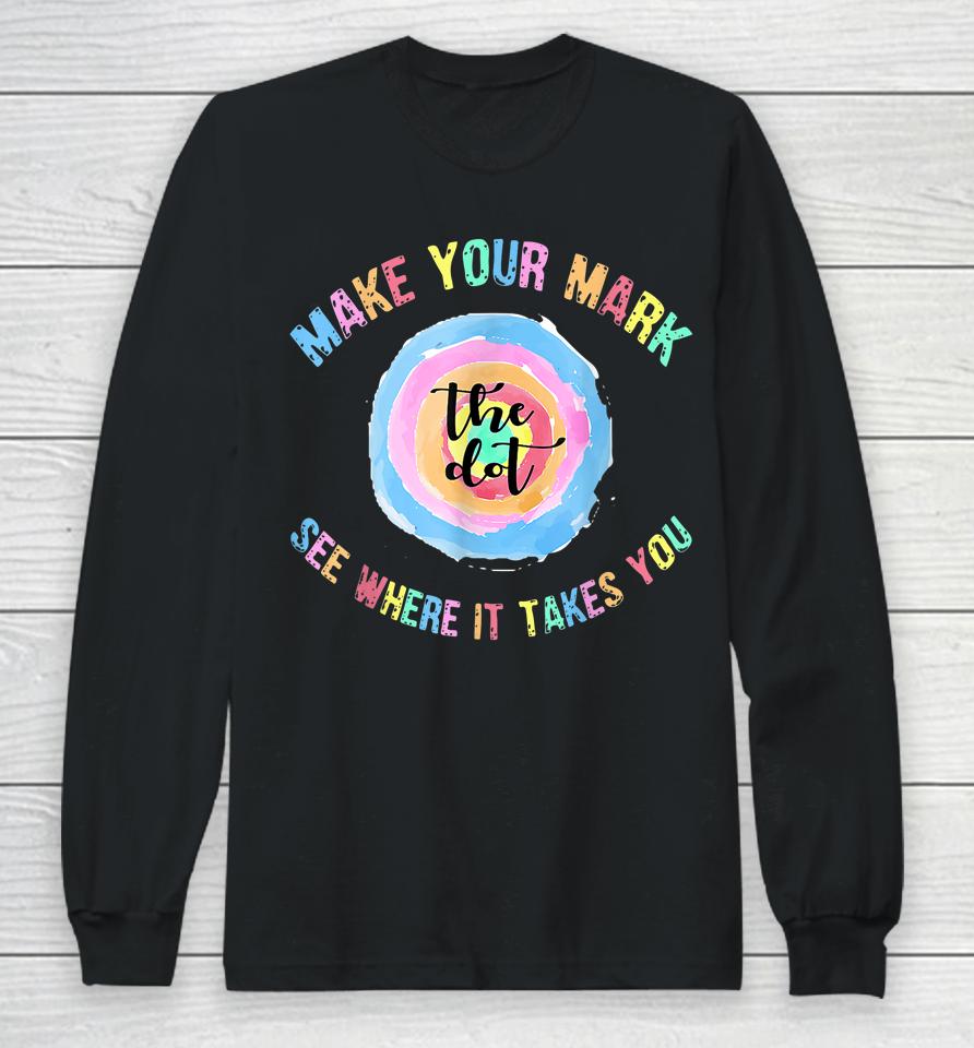 Make Your Mark Dot Day See Where It Takes You The Dot Long Sleeve T-Shirt