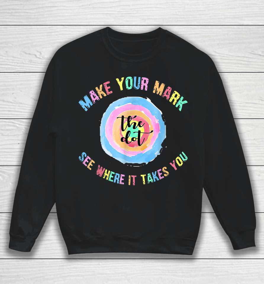 Make Your Mark Dot Day See Where It Takes You The Dot Sweatshirt