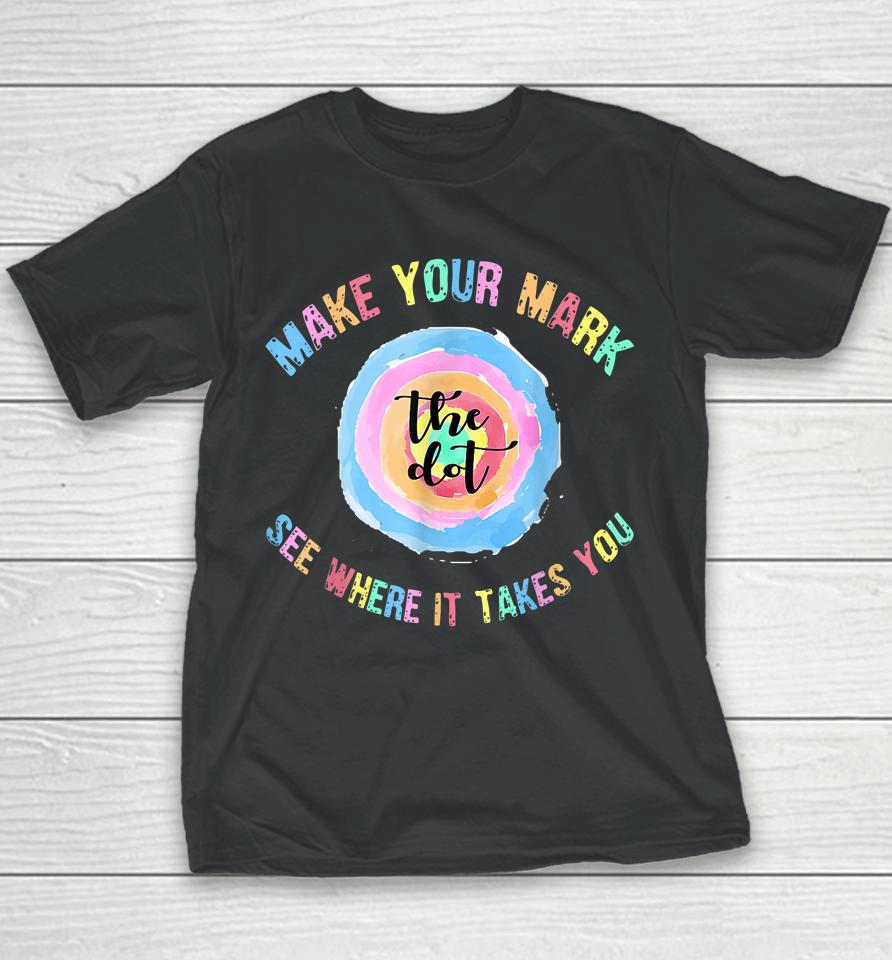 Make Your Mark Dot Day See Where It Takes You The Dot Youth T-Shirt