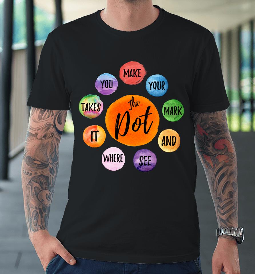 Make Your Mark Dot Day See Where It Takes You The Dot Premium T-Shirt