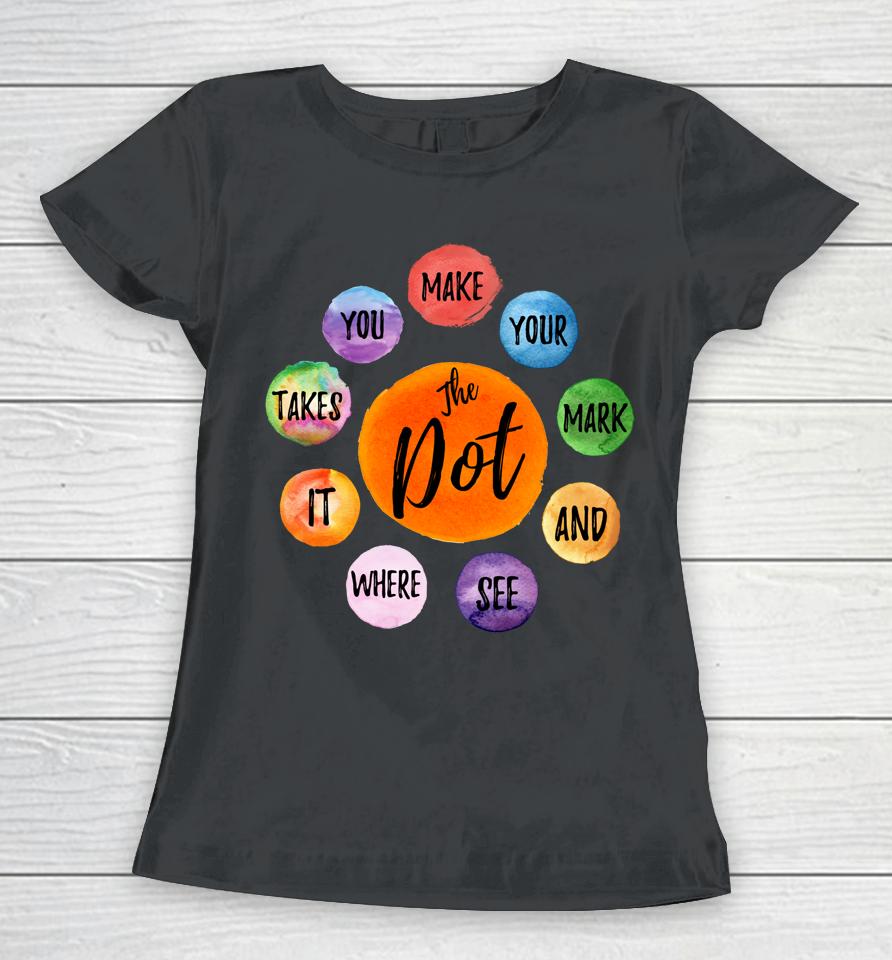 Make Your Mark Dot Day See Where It Takes You The Dot Women T-Shirt