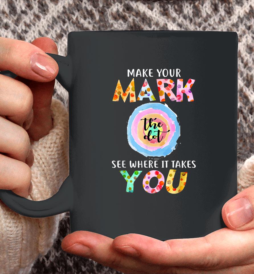 Make Your Mark Dot Day See Where It Takes You The Dot Coffee Mug