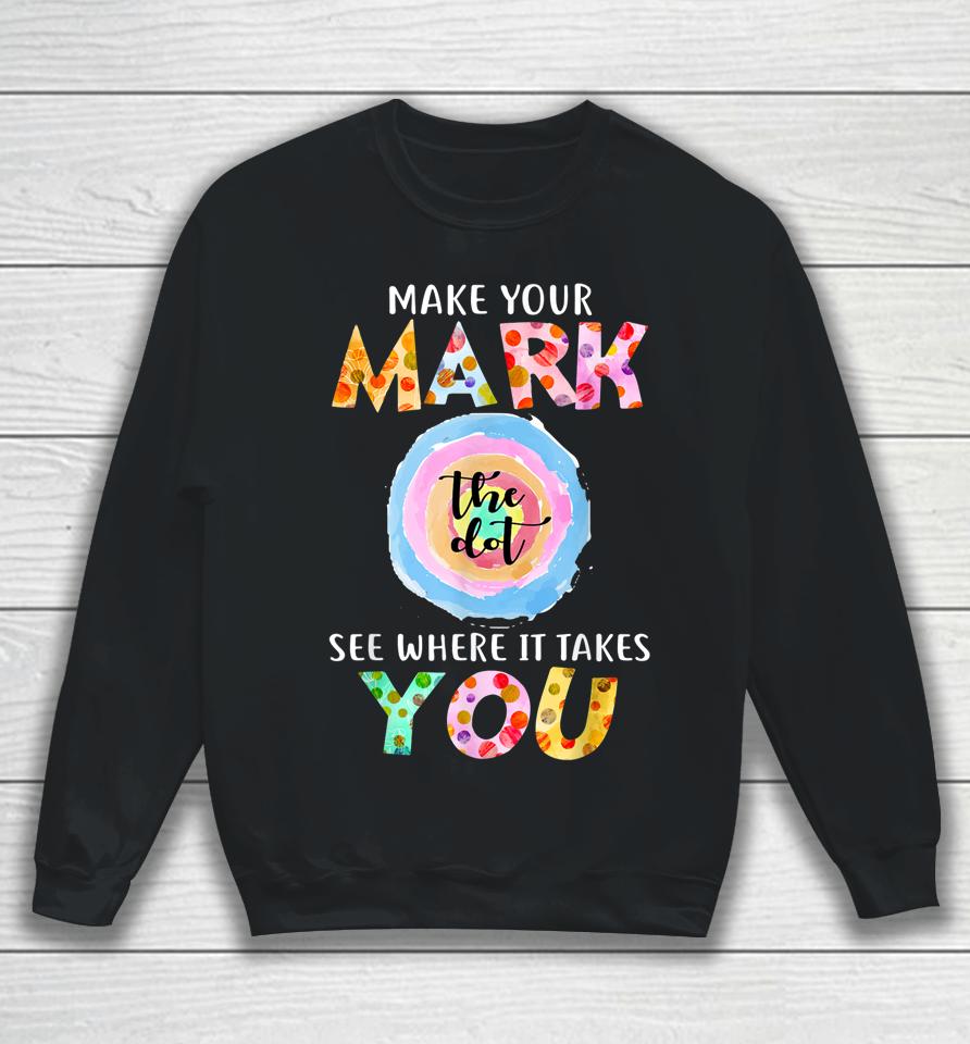 Make Your Mark Dot Day See Where It Takes You The Dot Sweatshirt