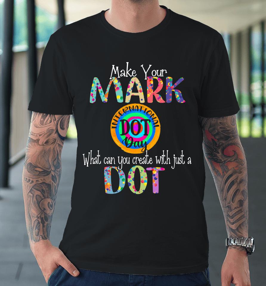 Make Your Mark Happy International Dot Day Premium T-Shirt