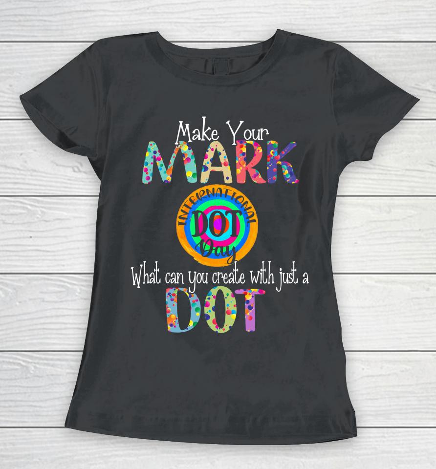 Make Your Mark Happy International Dot Day Women T-Shirt