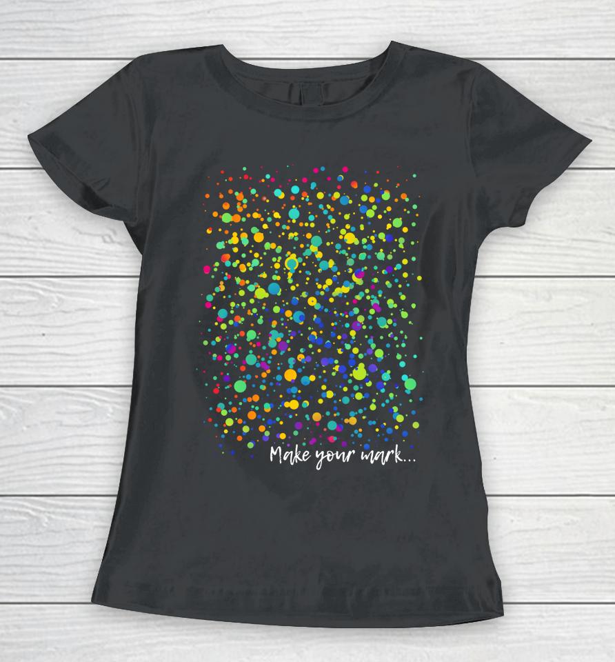 Make Your Mark International Dot Day Dot Art Women T-Shirt