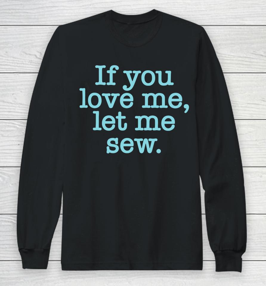 Makervalley If You Love Me Let Me Sew Long Sleeve T-Shirt