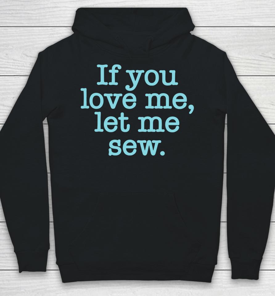 Makervalley If You Love Me Let Me Sew Hoodie