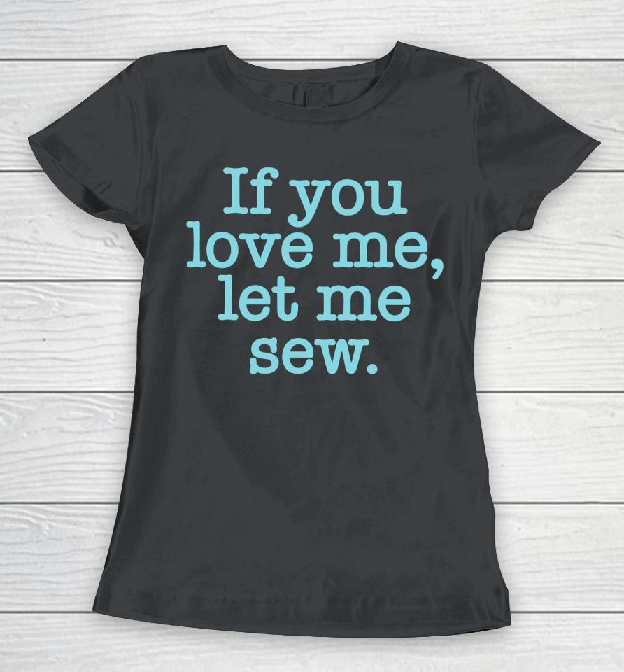 Makervalley If You Love Me Let Me Sew Women T-Shirt