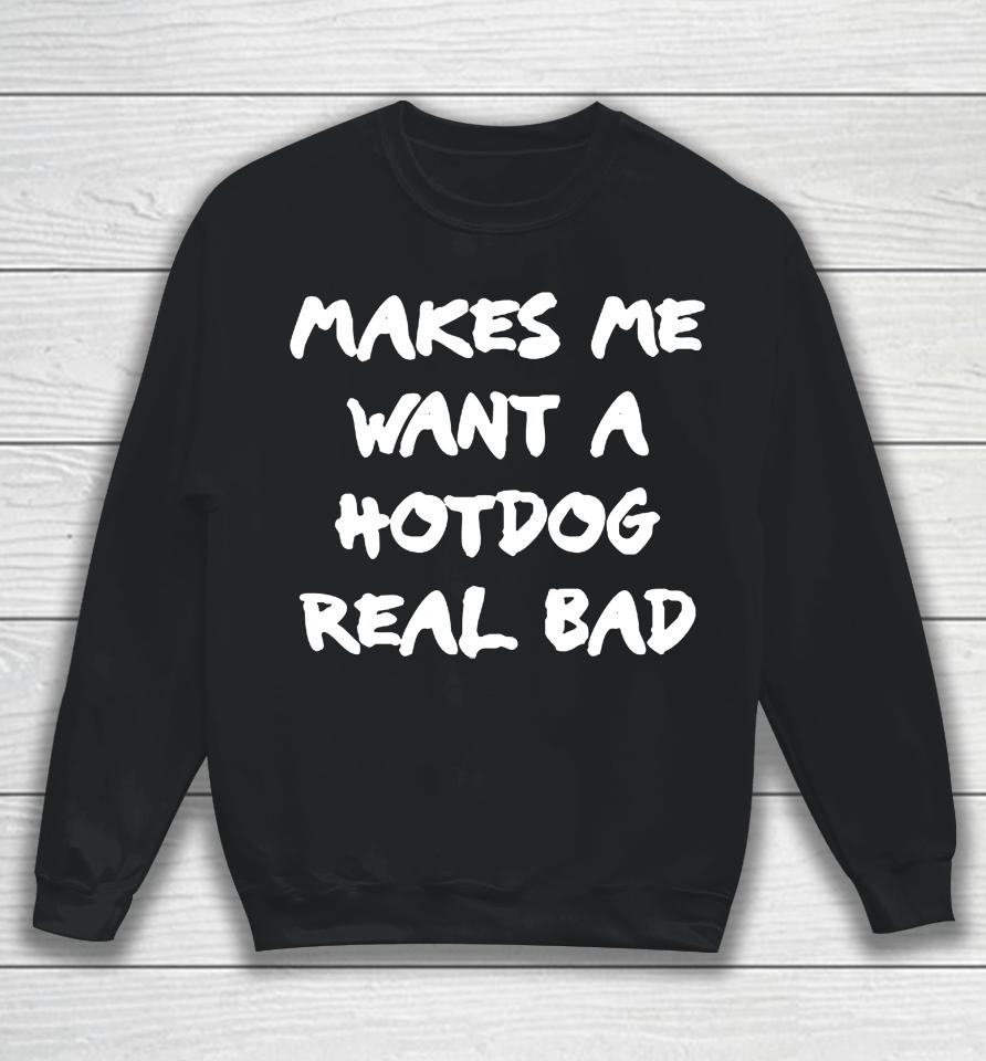 Makes Me Want A Hotdog Real Bad Sweatshirt