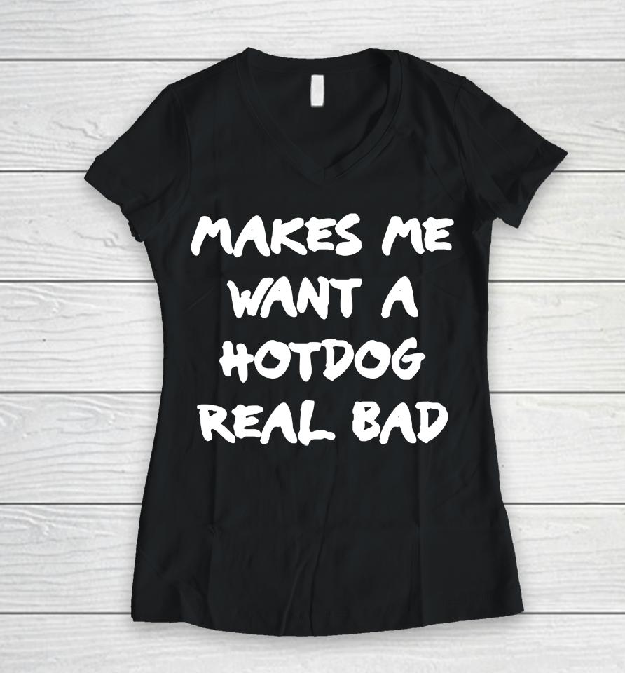 Makes Me Want A Hotdog Real Bad Women V-Neck T-Shirt