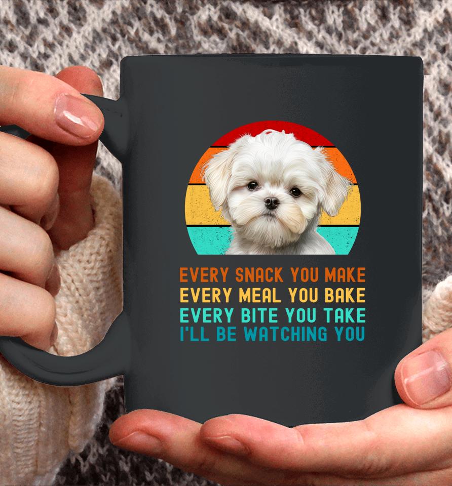 Maltese Puppy Every Snack You Make, Every Meal You Bake, Every Bite You Take, I'll Be Watching You Coffee Mug