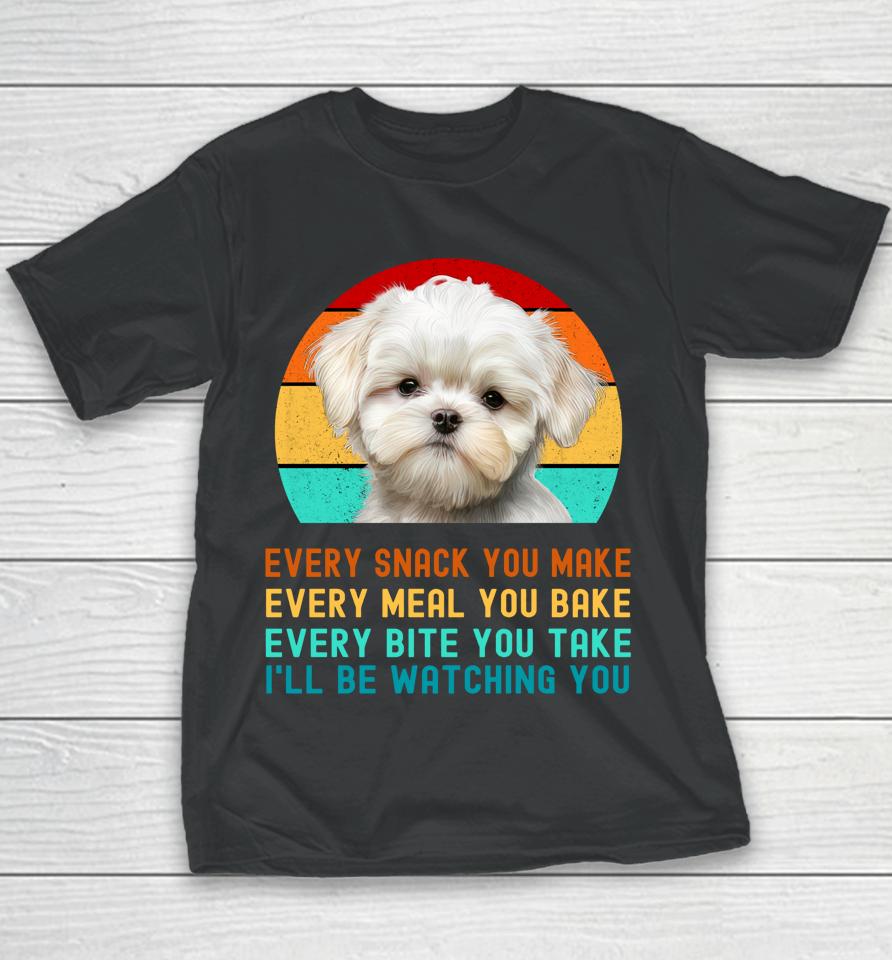 Maltese Puppy Every Snack You Make, Every Meal You Bake, Every Bite You Take, I'll Be Watching You Youth T-Shirt
