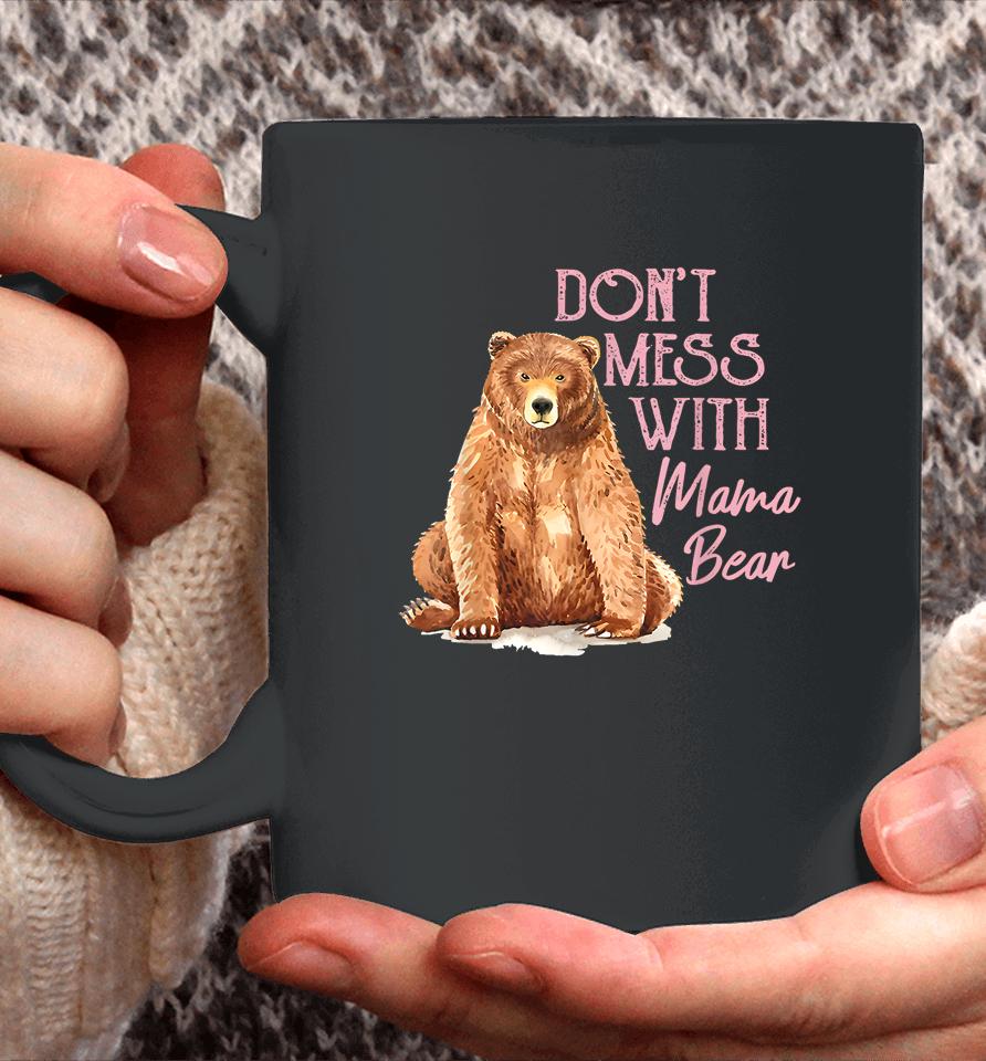 Mama Bear Shirt Don't Mess With Mama Bear Mothers Day Coffee Mug