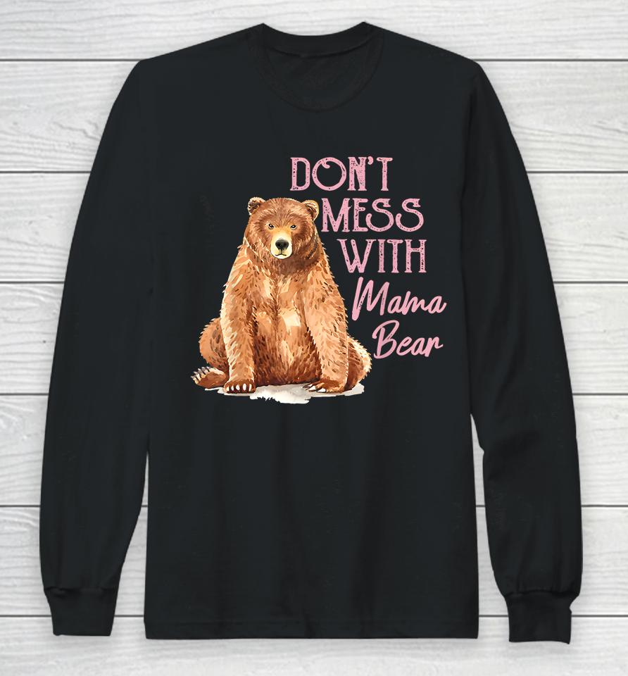 Mama Bear Shirt Don't Mess With Mama Bear Mothers Day Long Sleeve T-Shirt