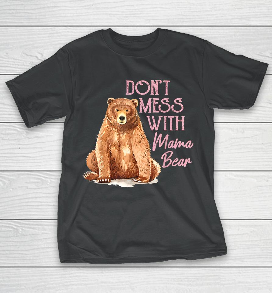 Mama Bear Shirt Don't Mess With Mama Bear Mothers Day T-Shirt