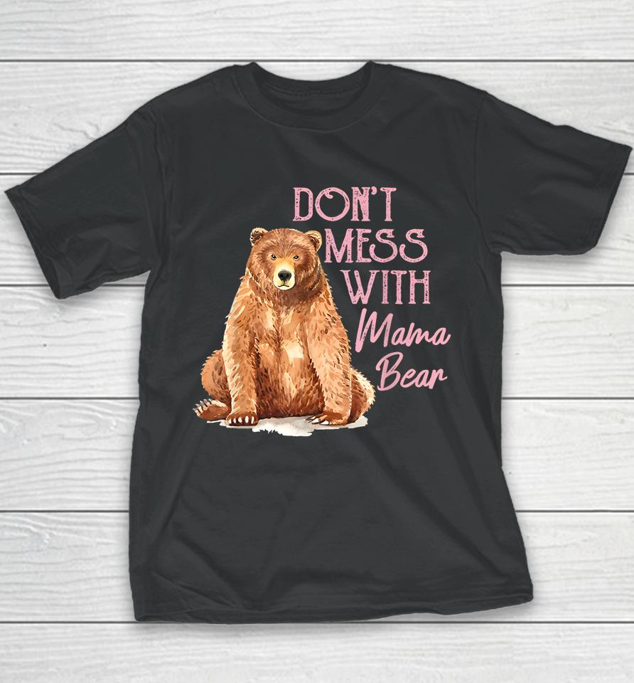 Mama Bear Shirt Don't Mess With Mama Bear Mothers Day Youth T-Shirt
