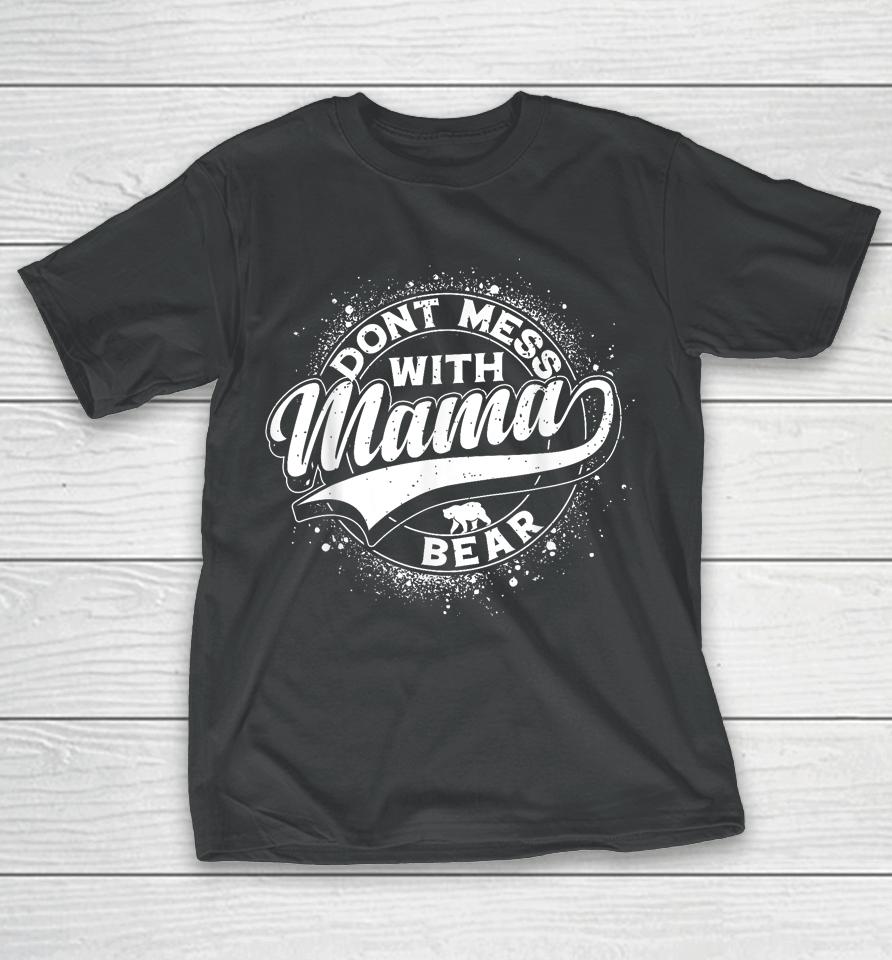 Mama Bear Shirt Don't Mess With Mama Bear Women Mothers Day T-Shirt