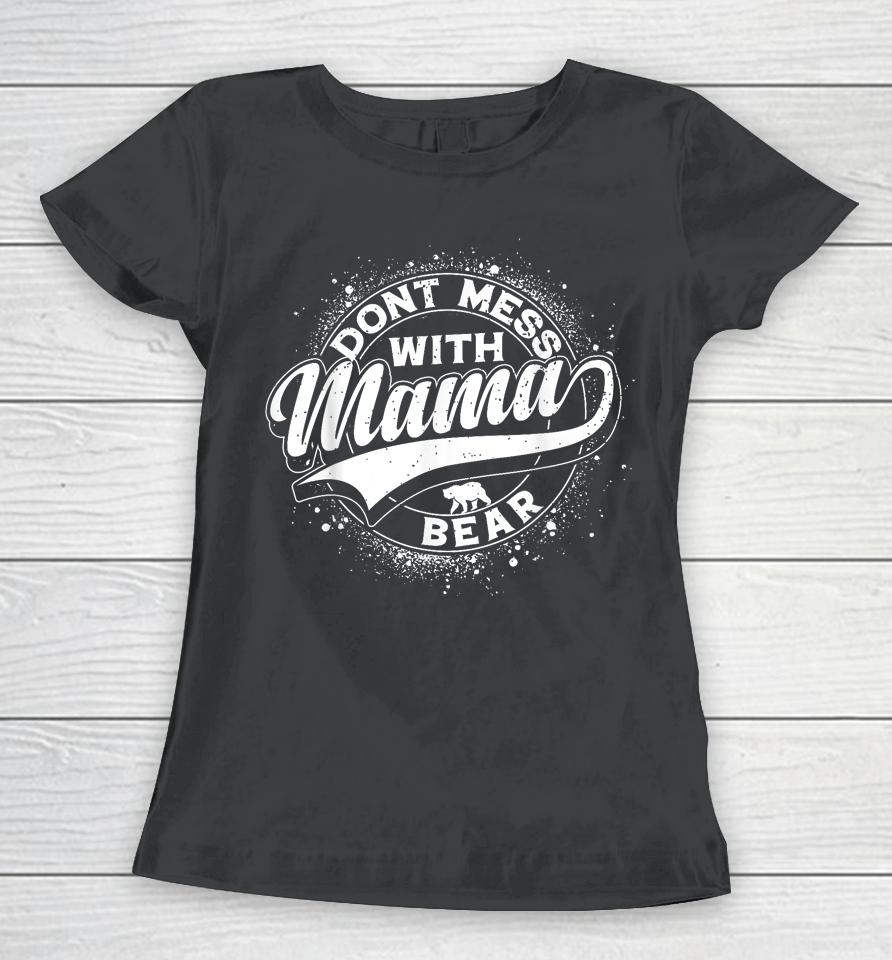 Mama Bear Shirt Don't Mess With Mama Bear Women Mothers Day Women T-Shirt